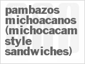 recipe for pambazos michoacanos (michocacam-style sandwiches)