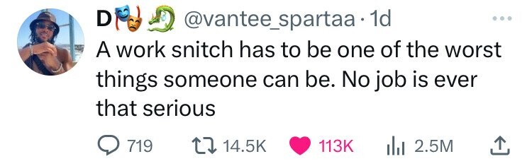 number - D . 1d A work snitch has to be one of the worst things someone can be. No job is ever that serious 719 lil 2.5M