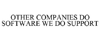 other companies do software we do support