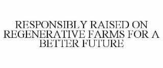 responsibly raised on regenerative farms for a better future