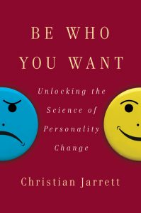 Be Who You Want: Unlocking the Science of Personality Change by Christian Jarrett