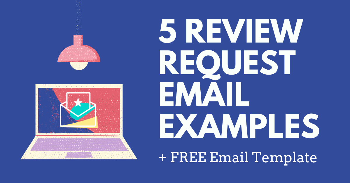 5 Awesome Review Request Email Examples (+ A FREE  Template)