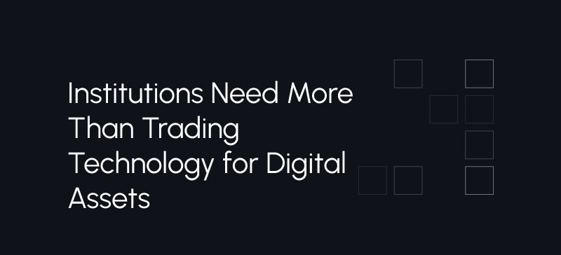 Institutions Need More Than Trading Technology for Digital Assets