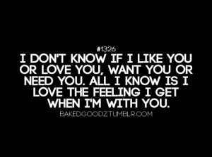 don't know if i like you or love you, want you or need you. All i ...