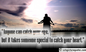 ... can catch your eye, but it takes someone special to catch your heart