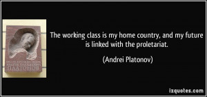 The working class is my home country, and my future is linked with the ...