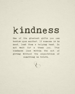 True Kindness Lies Within The Act Of Giving Without The Expectation Of ...