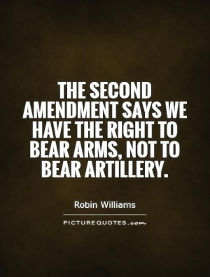 The Second Amendment says we have the right to bear arms, not to bear ...