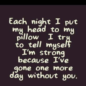 each night i put my head to my pillow i try to tell myself i m strong ...