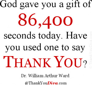 God gave you a gift of 86,400 seconds today. Have you used one to say ...