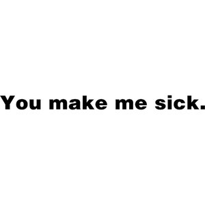 you make me sick quote