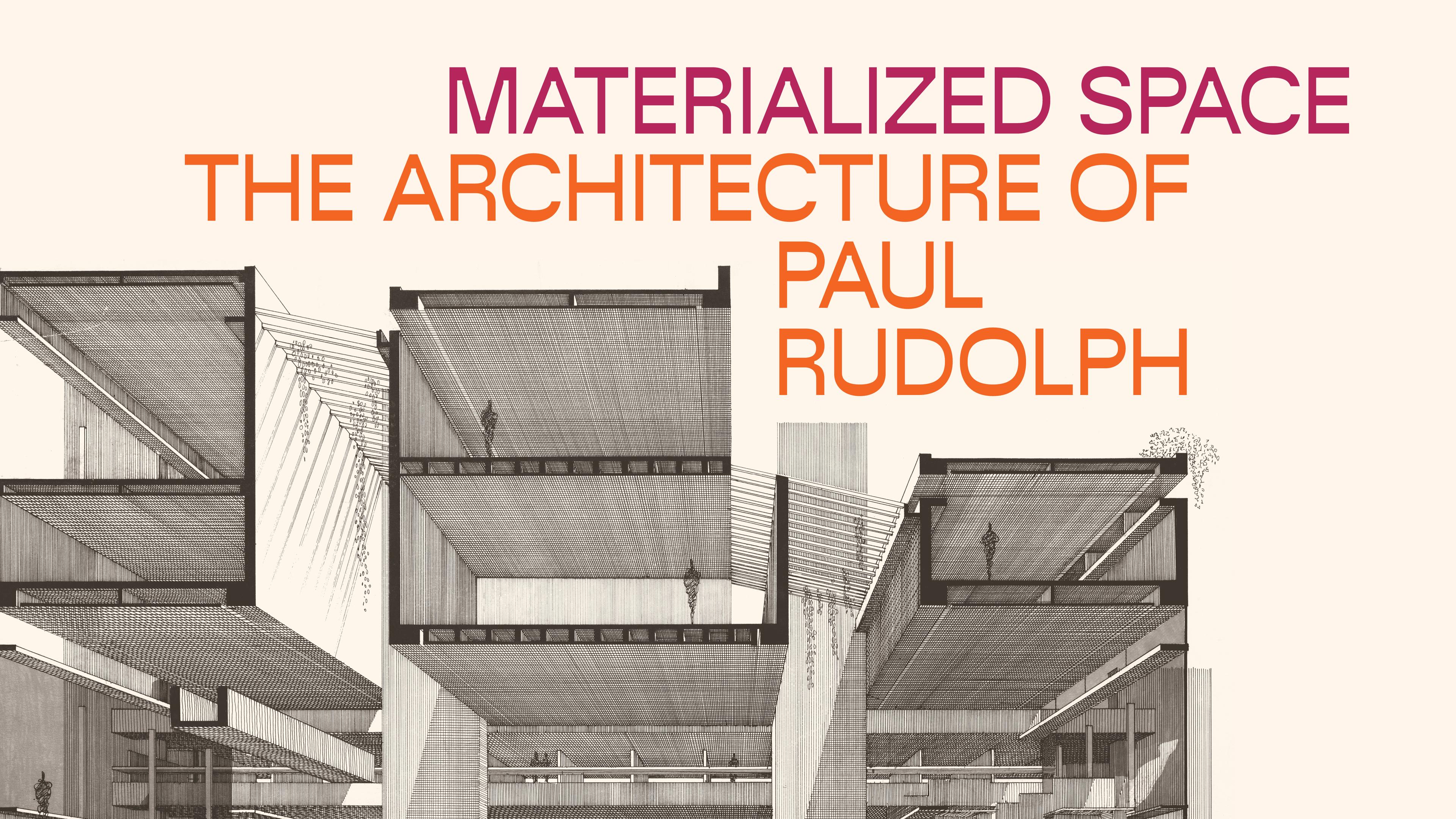 A sectional drawing of a modern building is overlaid with the text "MATERIALIZED SPACE: THE ARCHITECTURE OF PAUL RUDOLPH" in bold letters.