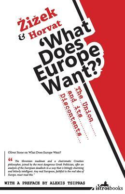 What Does Europe Want?: The Union and Its Discontents by Srećko Horvat, Slavoj Žižek