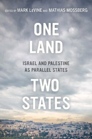 One Land, Two States: Israel and Palestine as Parallel States by Raja Khalidi, Hussein Agha, Peter Wallensteen, Ahmad Khalidi, Raphæl Bar-El, Hiba Husseini, Mathias Mossberg, Liam O'Mara IV, Jens Bartelson, Eyal Megged, Dror Ze'evi, Mark LeVine, Nimrod Hurvitz