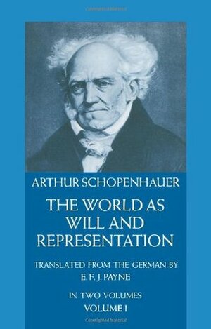 The World as Will and Representation, Vol. 1 by Arthur Schopenhauer, E.F.J. Payne, Alistair Welchman, Christropher Janaway, Judith Norman