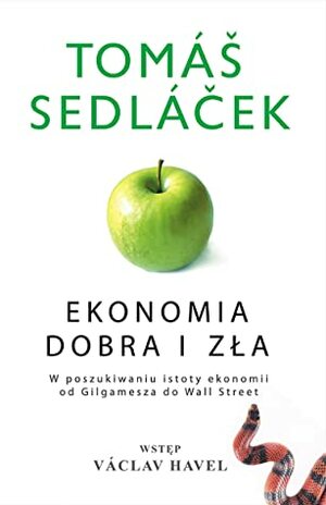 Ekonomia dobra i zła. W poszukiwaniu istoty ekonomii od Gilgamesza do Wall Street by Tomáš Sedláček, Dariusz Bakalarz