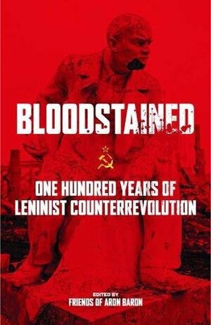 Bloodstained: One Hundred Years of Leninist Counterrevolution by Emma Goldman, Friends of Aron Baron, Otto Rühle, Ida Mett, Barry Pateman, Cornelius Castoriadis, Maurice Brinton, Rudolf Rocker, Pual Mattick, Iain Mackay, Luigi Fabbri, Nestor Makhno, Alexander Berkman