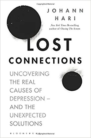 Lost Connections: Uncovering the Real Causes of Depression - and the Unexpected Solutions by Johann Hari