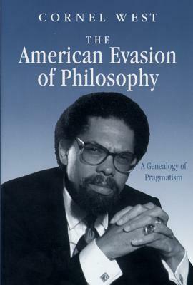 The American Evasion of Philosophy: A Genealogy of Pragmatism by Cornel West