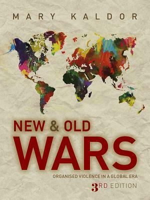 New and Old Wars: Organised Violence in a Global Era by Mary Kaldor