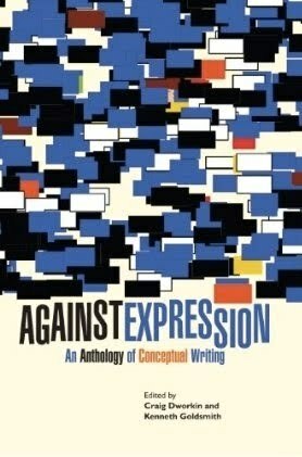 Against Expression: An Anthology of Conceptual Writing by Craig Dworkin, Kenneth Goldsmith