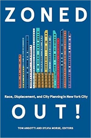 Zoned Out! Race, Displacement, and City Planning in New York City by Tom Angotti, Peter Marcuse, Philip DePaolo, Samuel Stein, Sylvia Morse