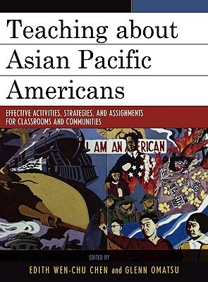 Teaching about Asian Pacific Americans: Effective Activities, Strategies, and Assignments for Classrooms and Communities by 