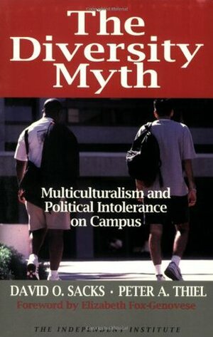 The Diversity Myth: Multiculturalism and Political Intolerance on Campus by Peter Thiel, Elizabeth Fox-Genovese, David O. Sacks