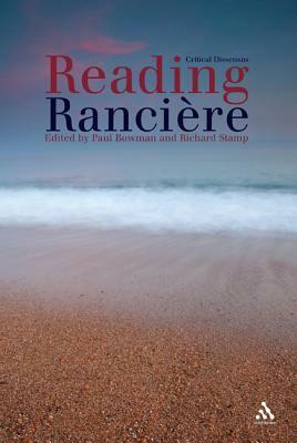 Reading Ranciere: Critical Dissensus by Oliver Merchart, Richard Stamp, Jodi Dean, Rey Chow, Paul Bowman, Linsey McGoey, Suhail Malik, Andrea Phillips, Alex Thomson, Martin McQuillan, Samuel A. Chambers, Alberto Toscano, Jacques Rancière, Ben Highmore, Mark Robson, Julian Rohruber