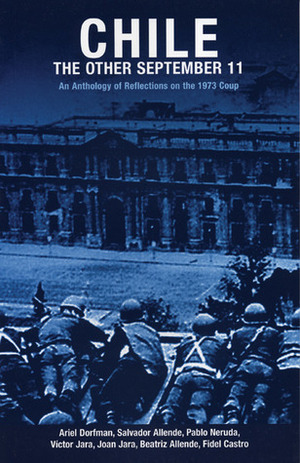 Chile: The Other September 11: An Anthology of Reflections on the 1973 Coup by Matilde Neruda, Beatriz Allende, Pilar Aguilera, Ricardo Fredes, Salvador Allende, Víctor Jara, Fidel Castro, Ariel Dorfman, Joan Jara, Pablo Neruda