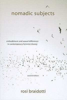 Nomadic Subjects: Embodiment and Sexual Difference in Contemporary Feminist Theory by Rosi Braidotti