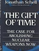 The Gift of Time: The Case for Abolishing Nuclear Weapons Now by Jonathan Schell