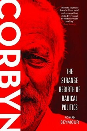 Corbyn: The Strange Rebirth of Radical Politics by Richard Seymour