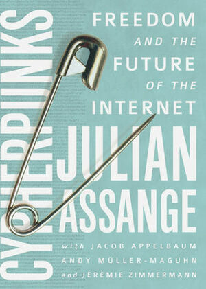 Cypherpunks: Freedom and the Future of the Internet by Andy Müller-Maguhn, Julian Assange, Jérémie Zimmermann, Jacob Appelbaum