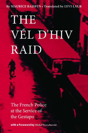 The Vél d'Hiv Raid: The French Police at the Service of the Gestapo by Maurice Rajsfus, Levi Laub, Michael Warschawski