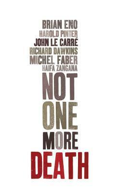 Not One More Death by John le Carré, Haifa Zangana, Brian Eno, Harold Pinter, Michel Faber, Richard Dawkins