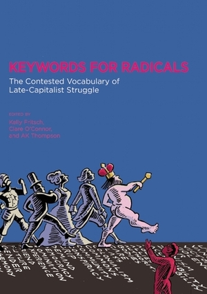 Keywords for Radicals: The Contested Vocabulary of Late-Capitalist Struggle by A.K. Thompson, Clare O'Connor, Joy James, Silvia Federici, Kelly Fritsch