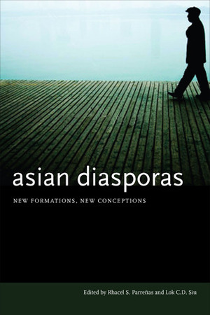 Asian Diasporas: New Formations, New Conceptions by Rhacel Salazar Parreñas, Lok Siu