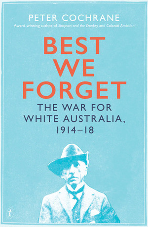 Best We Forget: The War for White Australia, 1914–18 by Peter Cochrane