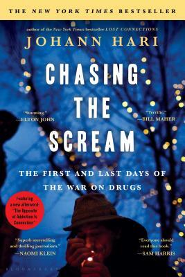 Chasing the Scream: The Opposite of Addiction Is Connection by Johann Hari