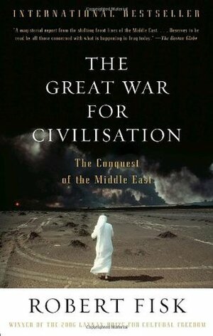 The Great War for Civilisation: The Conquest of the Middle East by Robert Fisk