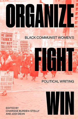 Organize, Fight, Win: Black Communist Women's Political Writing by Jodi Dean, Charisse Burden-Stelly