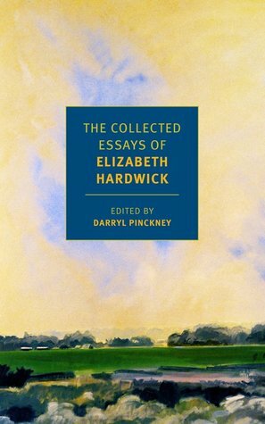 The Collected Essays of Elizabeth Hardwick by Elizabeth Hardwick, Darryl Pinckney