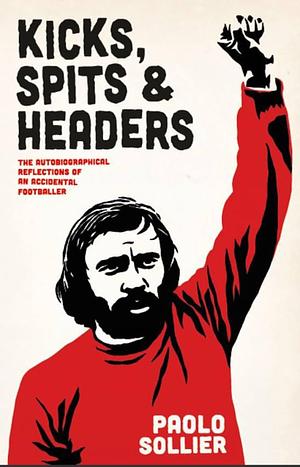 Kicks, Spits, and Headers. The Autobiographical Reflections of an Accidental Footballer by Sandro Mezzadra, Paolo Sollier, Stevphen Shukaitis