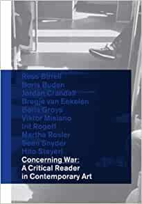 Concerning War: A Critical Reader in Contemporary Art by Viktor Misiano, Boris Buden, Irit Rogoff, Boris Groys, Jordan Crandall, Martha Rosler, Sean Snyder, Hito Steyerl, Bregje van Eekelen, Maria Hlavajova