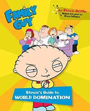 Family Guy: Stewie's Guide To World Domination (Family Guy) by Steve Callaghan, Seth MacFarlane