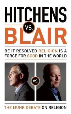 Hitchens vs. Blair: Be It Resolved Religion Is a Force for Good in the World: The Munk Debates by Christopher Hitchens, Tony Blair