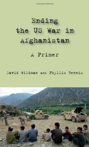 Ending the Us War in Afghanistan: A Primer by David Wildman, Phyllis Bennis