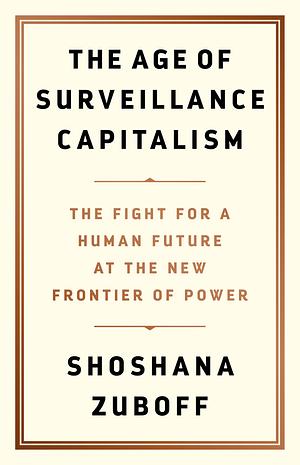 The Age of Surveillance Capitalism by Shoshana Zuboff