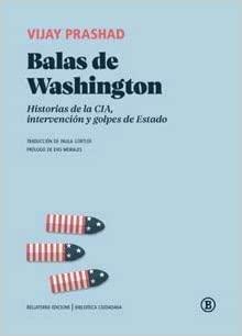 Balas de Washington: Historias de la CIA, intervención y golpes de Estado by Vijay Prashad